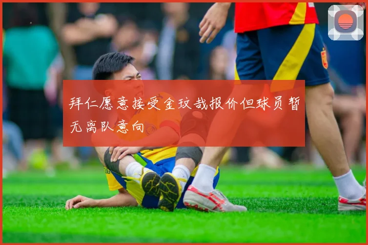拜仁愿意接受金玟哉报价但球员暂无离队意向