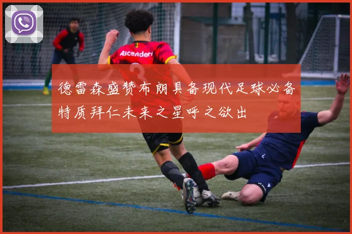 德雷森盛赞布朗具备现代足球必备特质拜仁未来之星呼之欲出