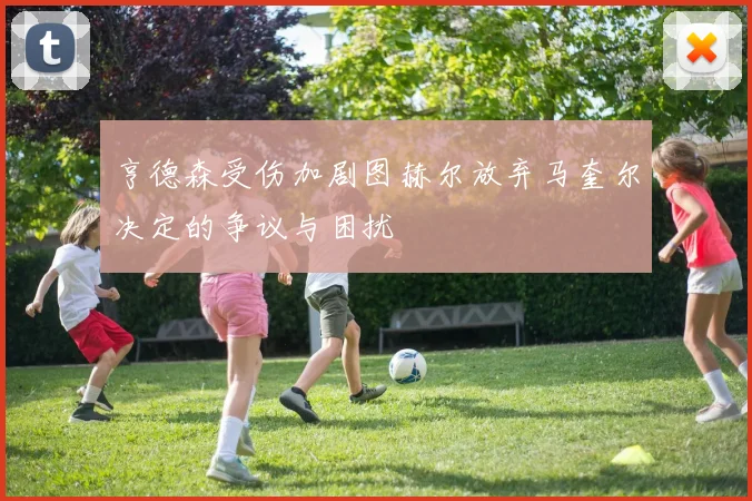 亨德森受伤加剧图赫尔放弃马奎尔决定的争议与困扰